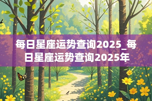 每日星座运势查询2025_每日星座运势查询2025年