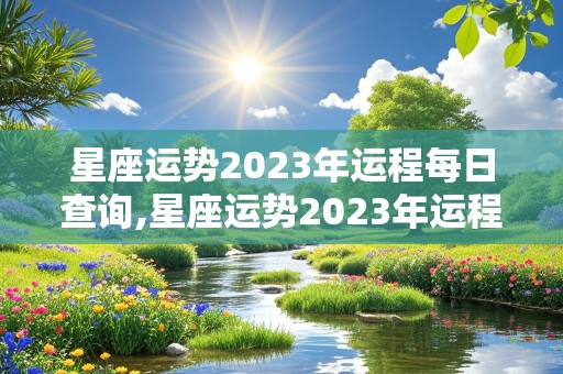 星座运势2023年运程每日查询,星座运势2023年运程每日查询免费