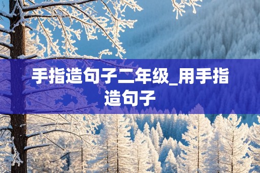 手指造句子二年级_用手指造句子