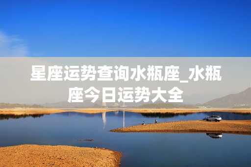 星座运势查询水瓶座_水瓶座今日运势大全