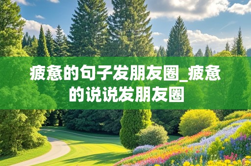 疲惫的句子发朋友圈_疲惫的说说发朋友圈