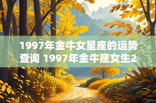 1997年金牛女星座的运势查询 1997年金牛座女生2021年运势