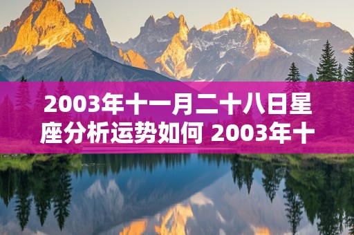 2003年十一月二十八日星座分析运势如何 2003年十一月二十八日星座分析运势如何