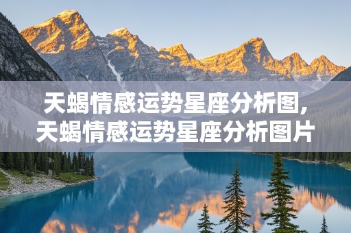 天蝎情感运势星座分析图,天蝎情感运势星座分析图片