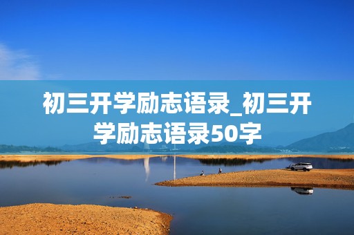 初三开学励志语录_初三开学励志语录50字