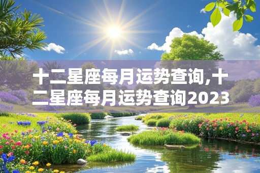 十二星座每月运势查询,十二星座每月运势查询2023