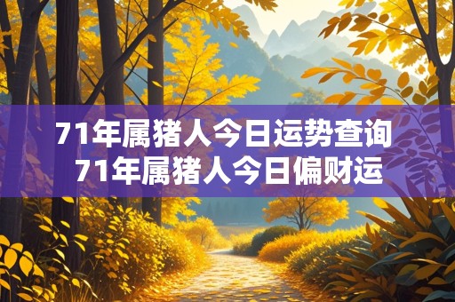 71年属猪人今日运势查询 71年属猪人今日偏财运