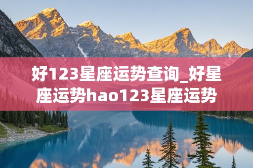 好123星座运势查询_好星座运势hao123星座运势