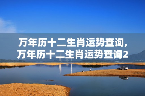 万年历十二生肖运势查询,万年历十二生肖运势查询2024