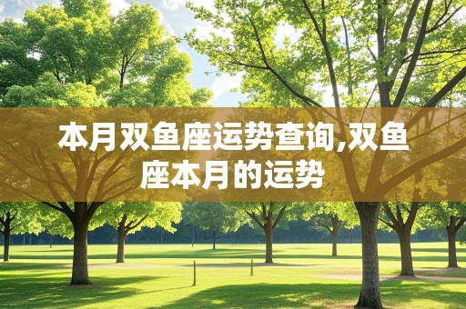 本月双鱼座运势查询,双鱼座本月的运势