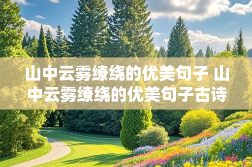 山中云雾缭绕的优美句子 山中云雾缭绕的优美句子古诗