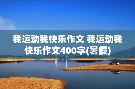 我运动我快乐作文 我运动我快乐作文400字(暑假)