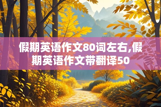 假期英语作文80词左右,假期英语作文带翻译50