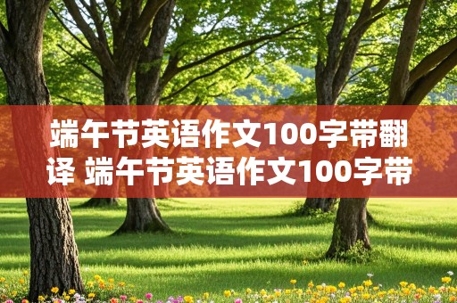 端午节英语作文100字带翻译 端午节英语作文100字带翻译初中