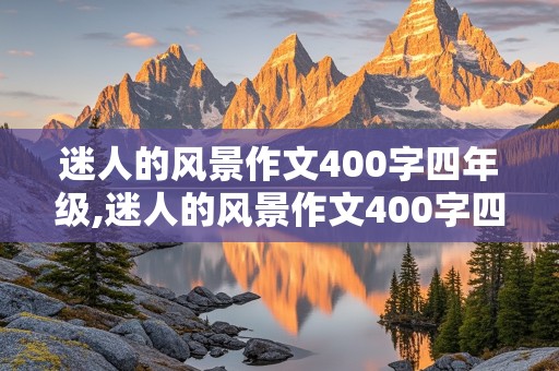 迷人的风景作文400字四年级,迷人的风景作文400字四年级上册