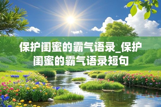 保护闺蜜的霸气语录_保护闺蜜的霸气语录短句