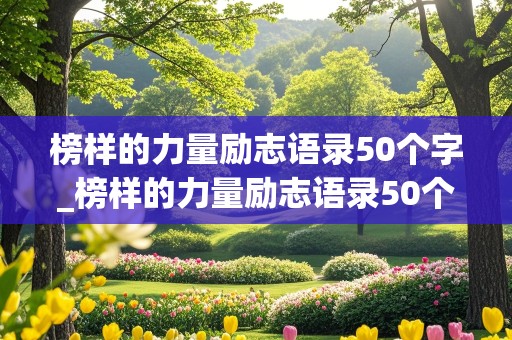 榜样的力量励志语录50个字_榜样的力量励志语录50个字怎么写