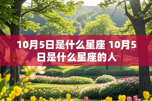 10月5日是什么星座 10月5日是什么星座的人