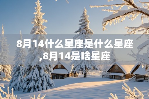 8月14什么星座是什么星座,8月14是啥星座