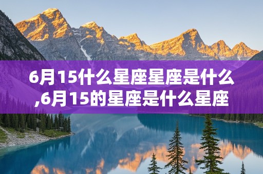 6月15什么星座星座是什么,6月15的星座是什么星座