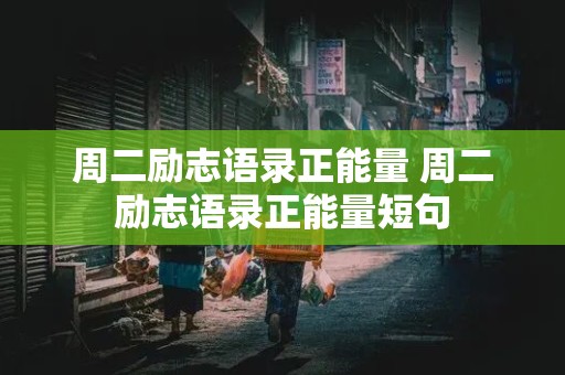 周二励志语录正能量 周二励志语录正能量短句