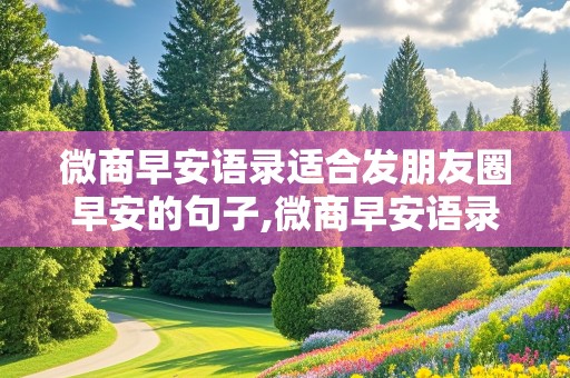 微商早安语录适合发朋友圈早安的句子,微商早安语录 朋友圈简短