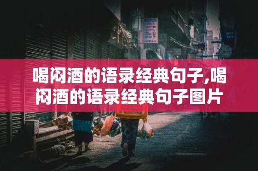 喝闷酒的语录经典句子,喝闷酒的语录经典句子图片