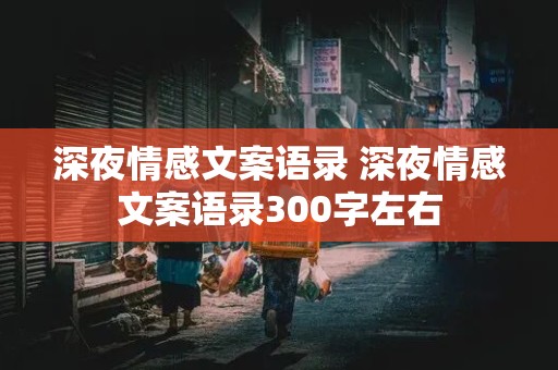 深夜情感文案语录 深夜情感文案语录300字左右