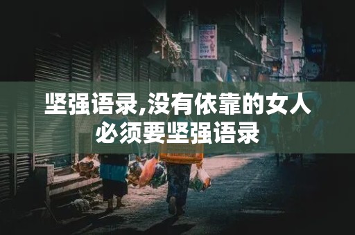 坚强语录,没有依靠的女人必须要坚强语录