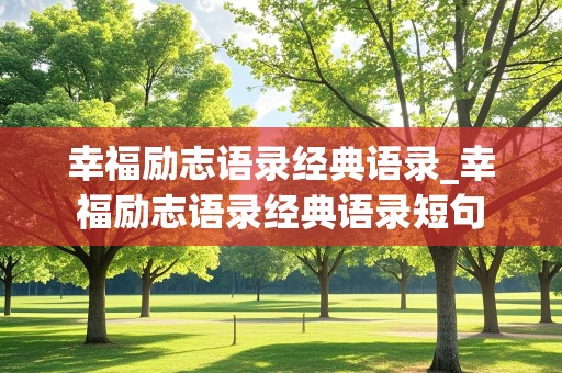 幸福励志语录经典语录_幸福励志语录经典语录短句