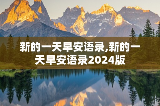 新的一天早安语录,新的一天早安语录2024版