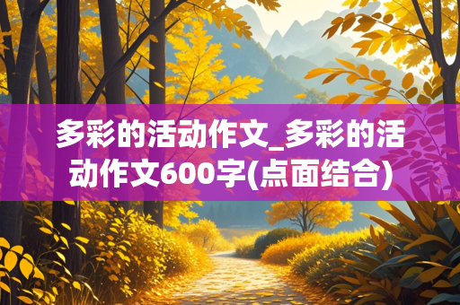 多彩的活动作文_多彩的活动作文600字(点面结合)