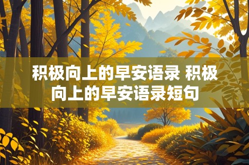 积极向上的早安语录 积极向上的早安语录短句