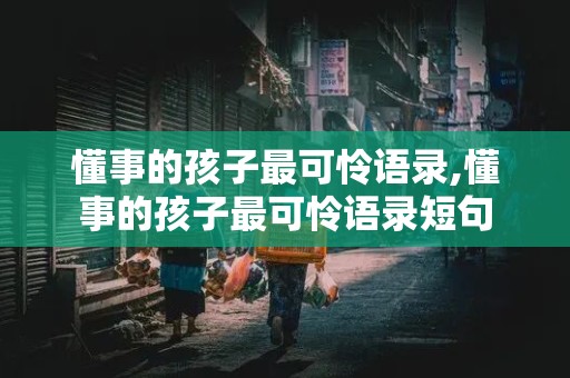 懂事的孩子最可怜语录,懂事的孩子最可怜语录短句