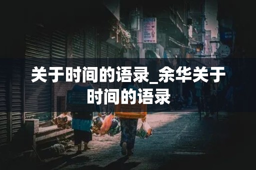 关于时间的语录_余华关于时间的语录