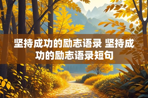 坚持成功的励志语录 坚持成功的励志语录短句