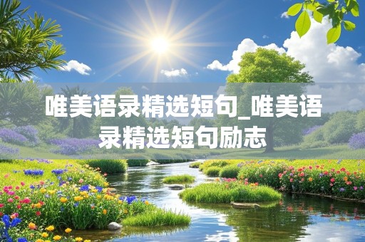 唯美语录精选短句_唯美语录精选短句励志