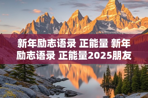 新年励志语录 正能量 新年励志语录 正能量2025朋友圈