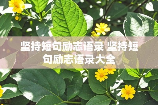 坚持短句励志语录 坚持短句励志语录大全