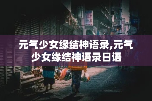 元气少女缘结神语录,元气少女缘结神语录日语