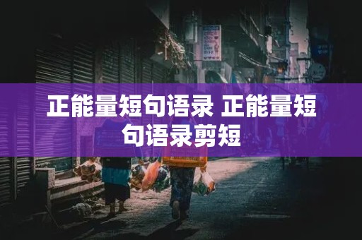 正能量短句语录 正能量短句语录剪短