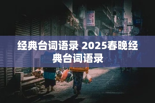 经典台词语录 2025春晚经典台词语录