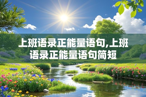 上班语录正能量语句,上班语录正能量语句简短