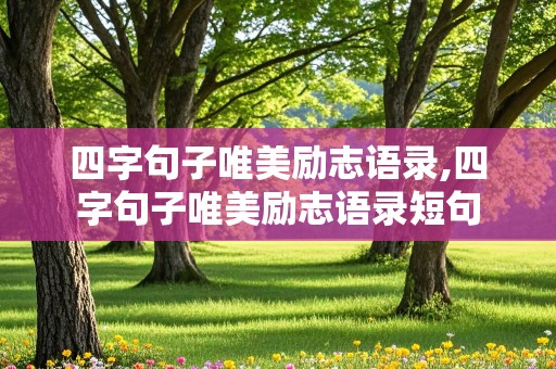 四字句子唯美励志语录,四字句子唯美励志语录短句