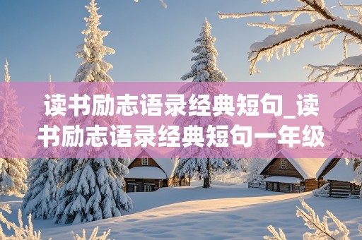 读书励志语录经典短句_读书励志语录经典短句一年级