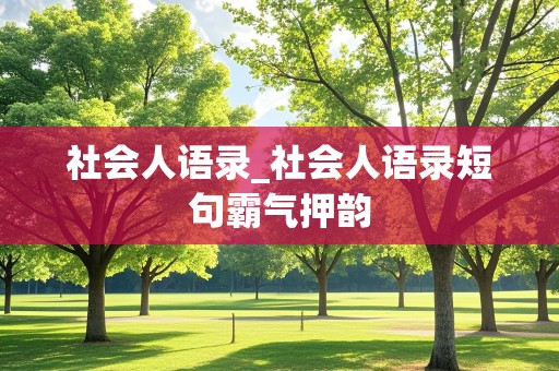 社会人语录_社会人语录短句霸气押韵