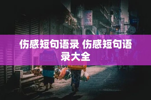 伤感短句语录 伤感短句语录大全