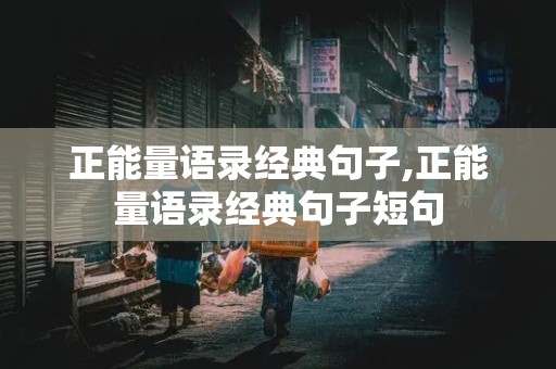 正能量语录经典句子,正能量语录经典句子短句