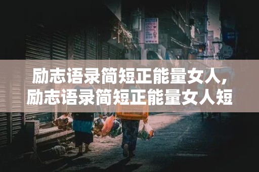 励志语录简短正能量女人,励志语录简短正能量女人短句