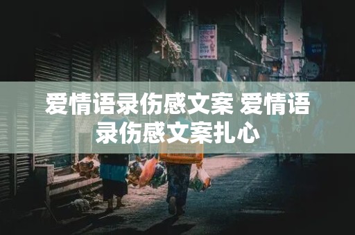 爱情语录伤感文案 爱情语录伤感文案扎心